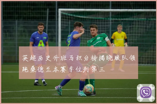 英超历史升班马积分榜揭晓狼队领跑桑德兰本赛季位列第三
